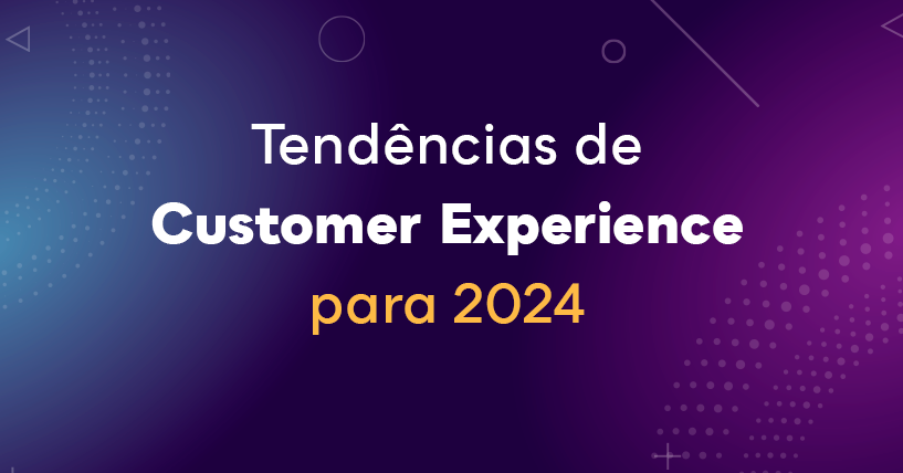 Tendências de customer experience para 2024